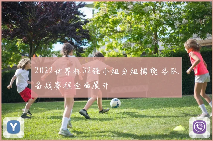 2022世界杯32强小组分组揭晓 各队备战赛程全面展开